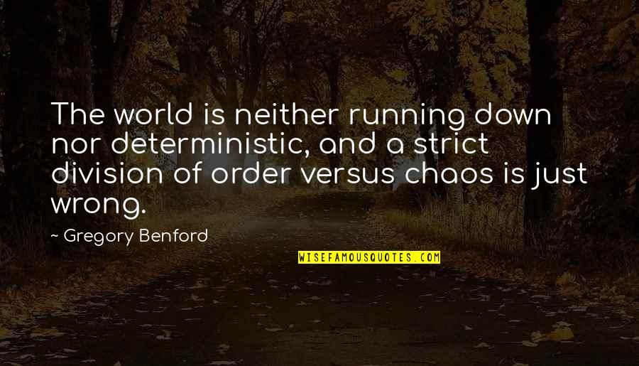 World Division Quotes By Gregory Benford: The world is neither running down nor deterministic,