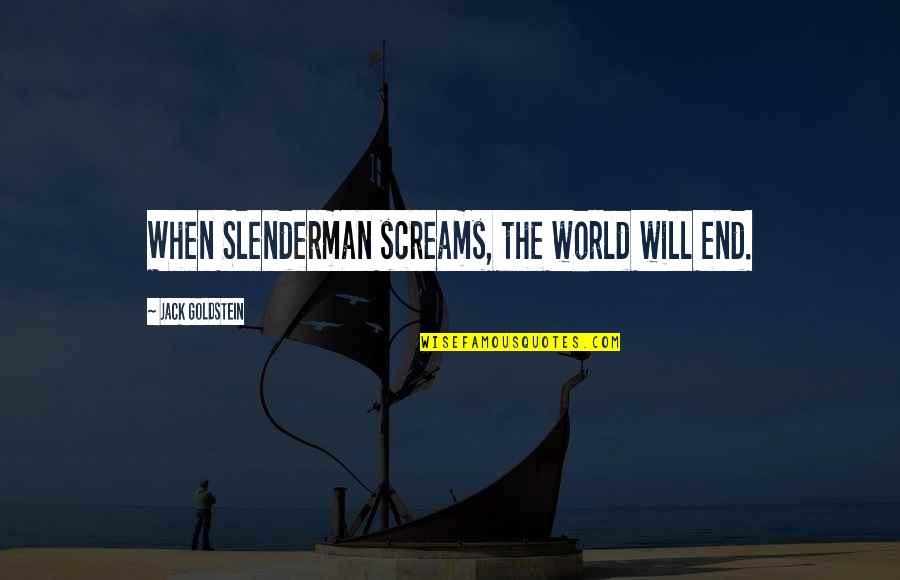 World Ends With You Quotes By Jack Goldstein: When Slenderman screams, the world will end.