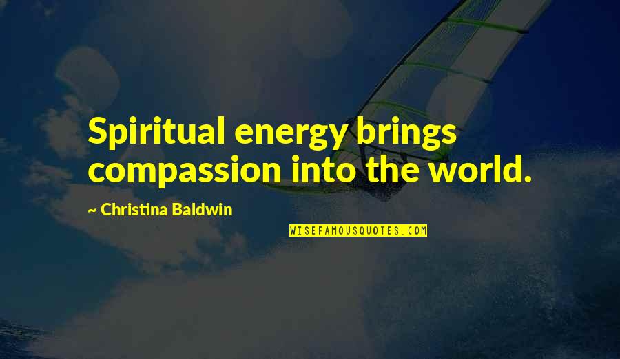 World Energy Quotes By Christina Baldwin: Spiritual energy brings compassion into the world. World Energy Quotes By Christina Baldwin: Spiritual energy brings compassion into the world.