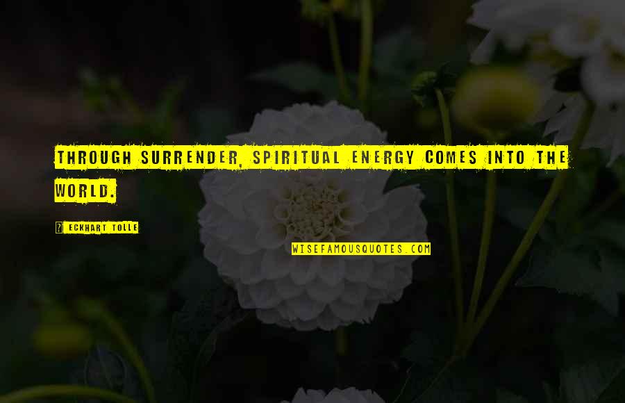 World Energy Quotes By Eckhart Tolle: Through surrender, spiritual energy comes into the world. World Energy Quotes By Eckhart Tolle: Through surrender, spiritual energy comes into the world.