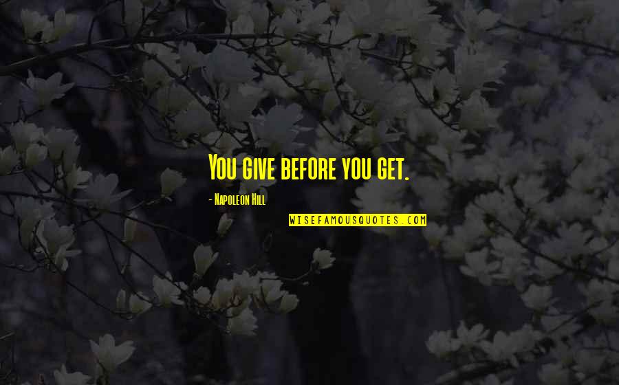 World Entrepreneurs Day Quotes By Napoleon Hill: You give before you get. World Entrepreneurs Day Quotes By Napoleon Hill: You give before you get.