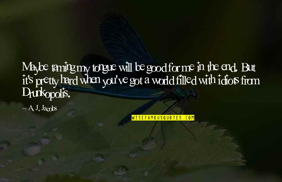 World Evil Day Quotes By A. J. Jacobs: Maybe taming my tongue will be good for World Evil Day Quotes By A. J. Jacobs: Maybe taming my tongue will be good for