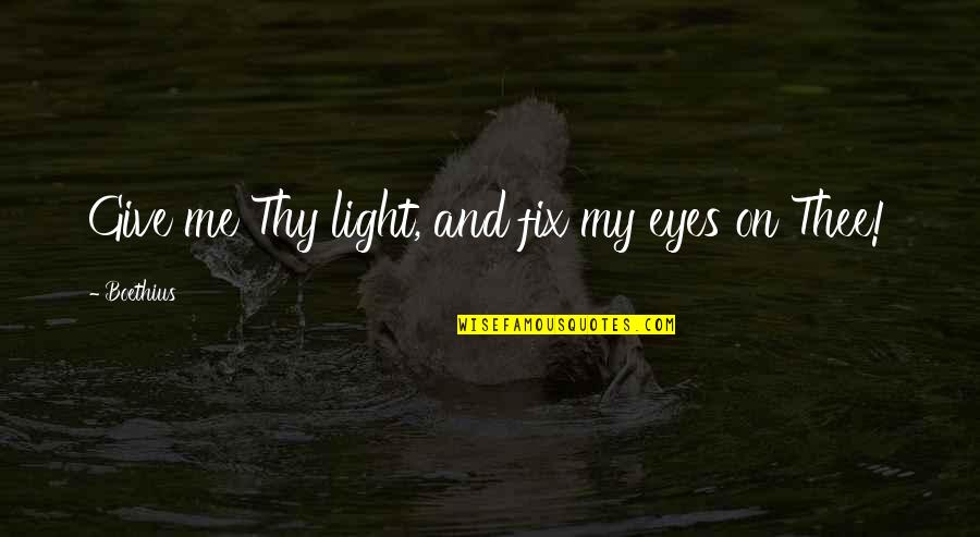 World Famous Chefs Quotes By Boethius: Give me Thy light, and fix my eyes