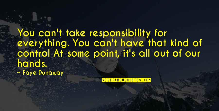 World Famous Wise Quotes By Faye Dunaway: You can't take responsibility for everything. You can't