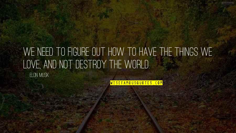 World Figures Quotes By Elon Musk: We need to figure out how to have