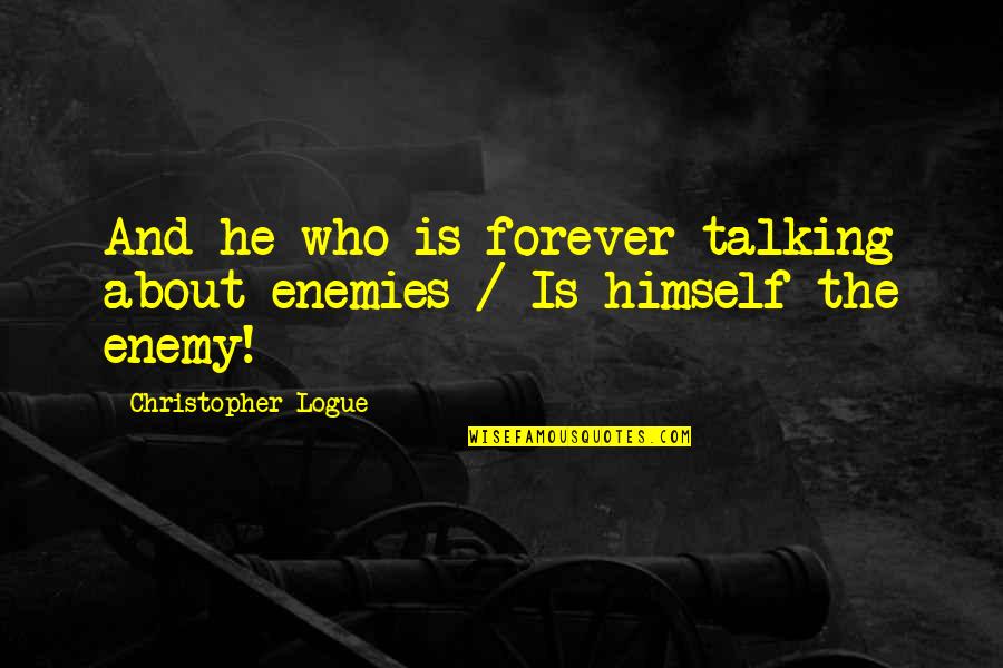 World Flipped Upside Down Quotes By Christopher Logue: And he who is forever talking about enemies