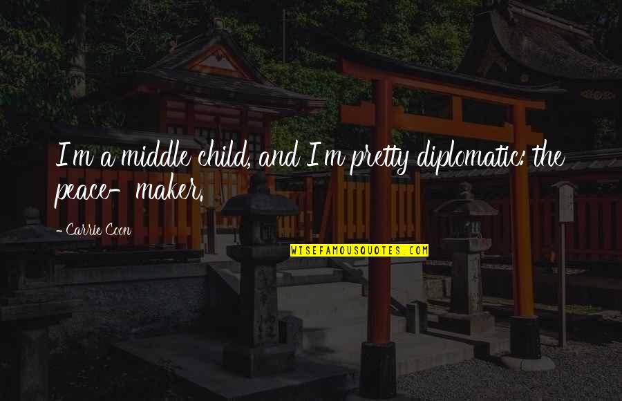 World Full Of Lies Quotes By Carrie Coon: I'm a middle child, and I'm pretty diplomatic: