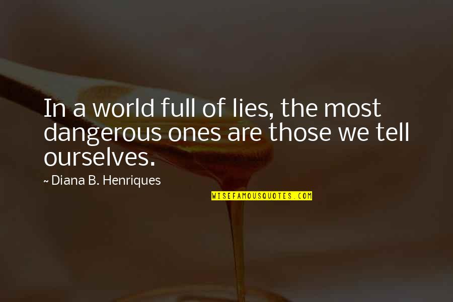 World Full Of Lies Quotes By Diana B. Henriques: In a world full of lies, the most
