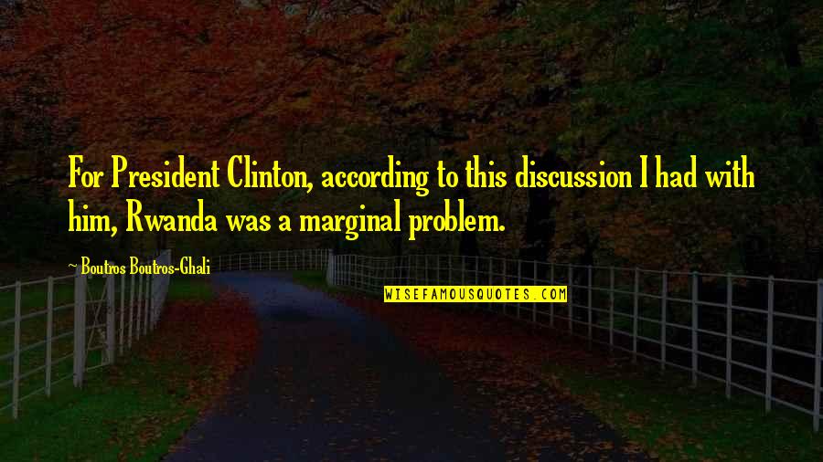 World Full Of Tears Quotes By Boutros Boutros-Ghali: For President Clinton, according to this discussion I World Full Of Tears Quotes By Boutros Boutros-Ghali: For President Clinton, according to this discussion I