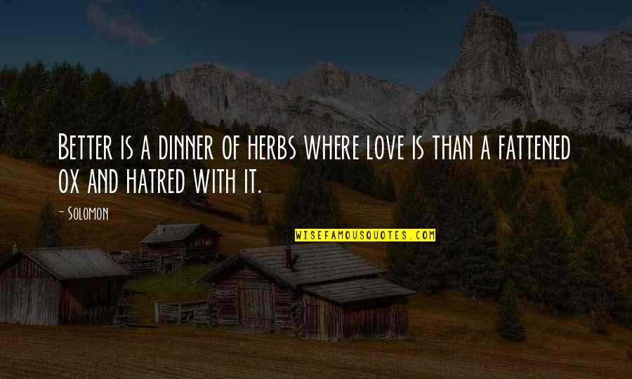 World Full Of Tears Quotes By Solomon: Better is a dinner of herbs where love
