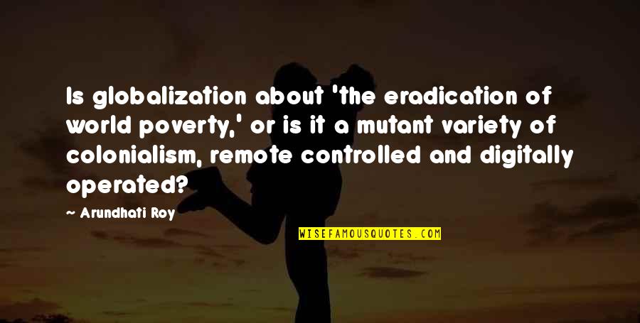 World Globalization Quotes By Arundhati Roy: Is globalization about 'the eradication of world poverty,'