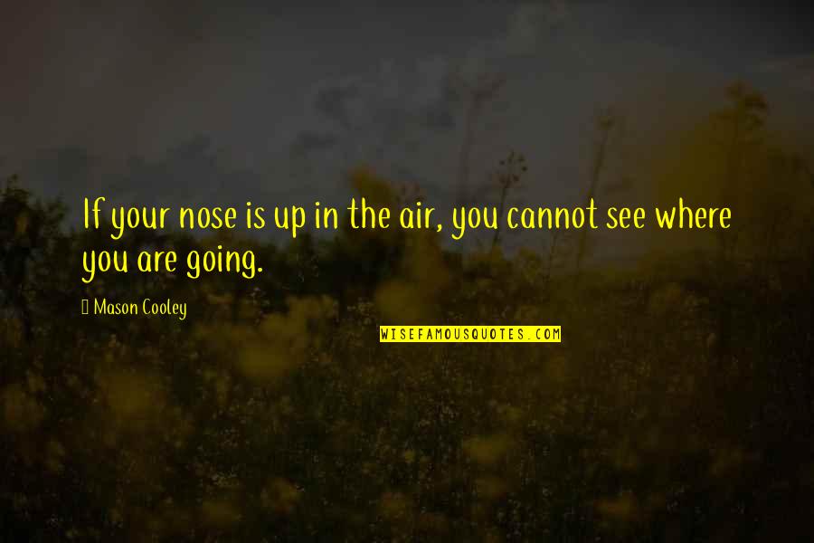 World Globalization Quotes By Mason Cooley: If your nose is up in the air,