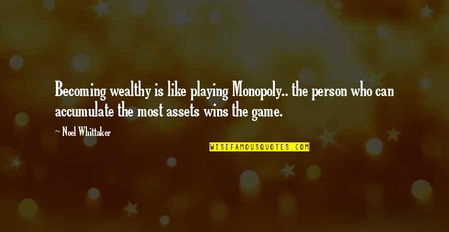 World Globalization Quotes By Noel Whittaker: Becoming wealthy is like playing Monopoly.. the person