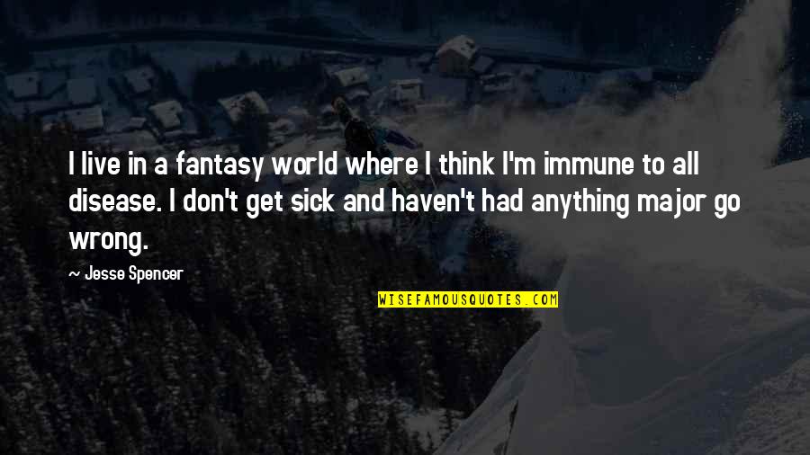 World Go Wrong Quotes By Jesse Spencer: I live in a fantasy world where I World Go Wrong Quotes By Jesse Spencer: I live in a fantasy world where I