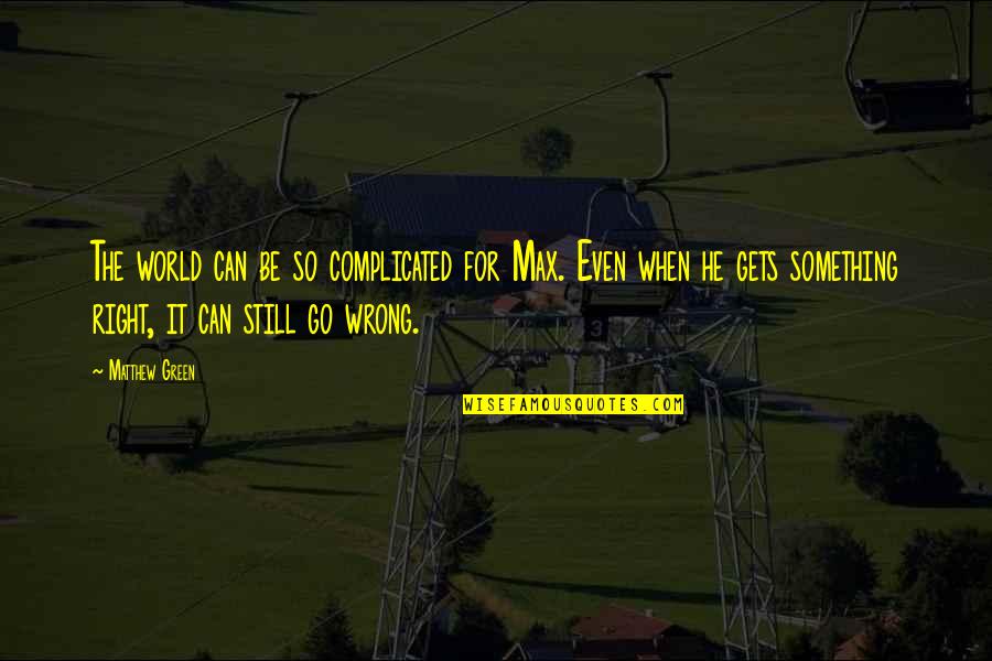World Go Wrong Quotes By Matthew Green: The world can be so complicated for Max. World Go Wrong Quotes By Matthew Green: The world can be so complicated for Max.