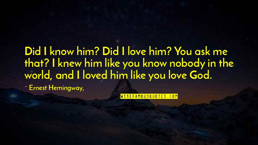 World God Only Know Quotes By Ernest Hemingway,: Did I know him? Did I love him? World God Only Know Quotes By Ernest Hemingway,: Did I know him? Did I love him?