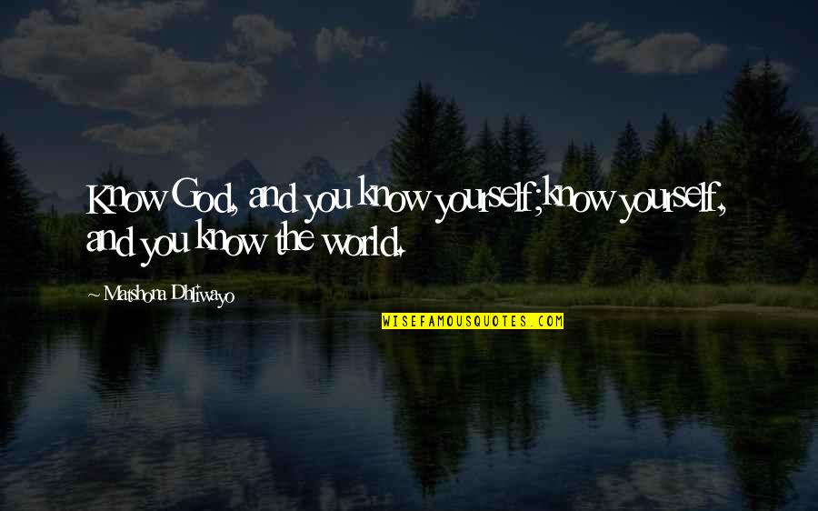 World God Only Know Quotes By Matshona Dhliwayo: Know God, and you know yourself;know yourself, and World God Only Know Quotes By Matshona Dhliwayo: Know God, and you know yourself;know yourself, and