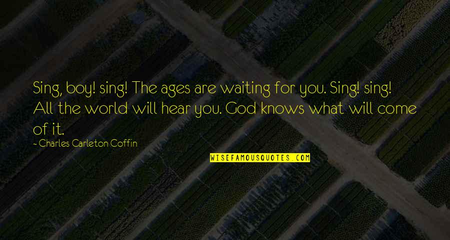 World God Only Knows Quotes By Charles Carleton Coffin: Sing, boy! sing! The ages are waiting for