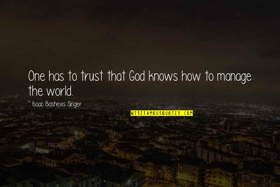 World God Only Knows Quotes By Isaac Bashevis Singer: One has to trust that God knows how