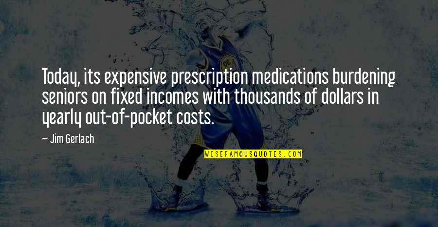 World Goes Round Quotes By Jim Gerlach: Today, its expensive prescription medications burdening seniors on