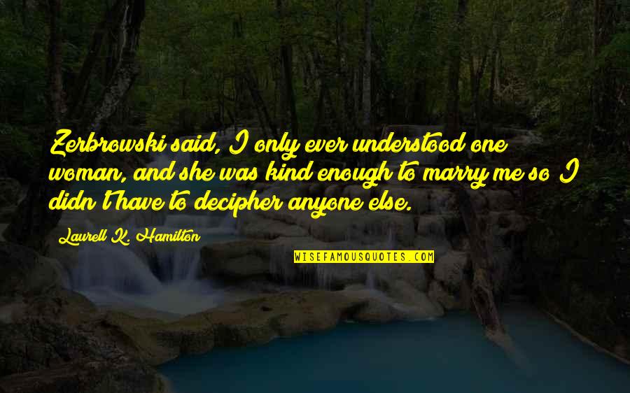 World Gone Crazy Quotes By Laurell K. Hamilton: Zerbrowski said, I only ever understood one woman, World Gone Crazy Quotes By Laurell K. Hamilton: Zerbrowski said, I only ever understood one woman,