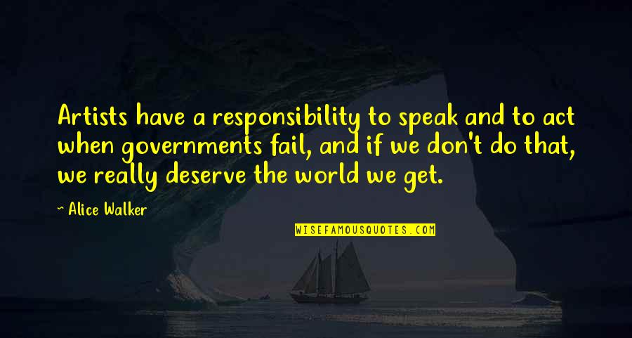 World Governments Quotes By Alice Walker: Artists have a responsibility to speak and to World Governments Quotes By Alice Walker: Artists have a responsibility to speak and to