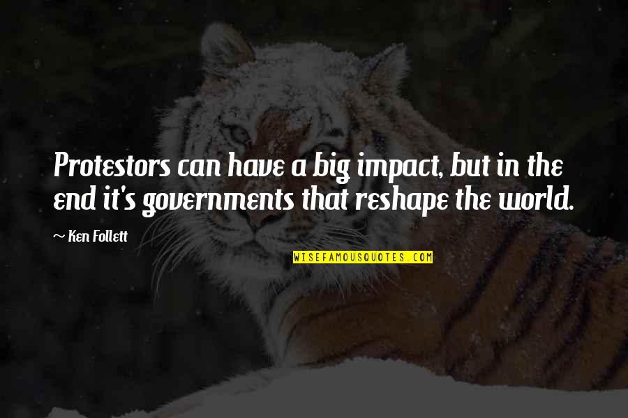 World Governments Quotes By Ken Follett: Protestors can have a big impact, but in World Governments Quotes By Ken Follett: Protestors can have a big impact, but in