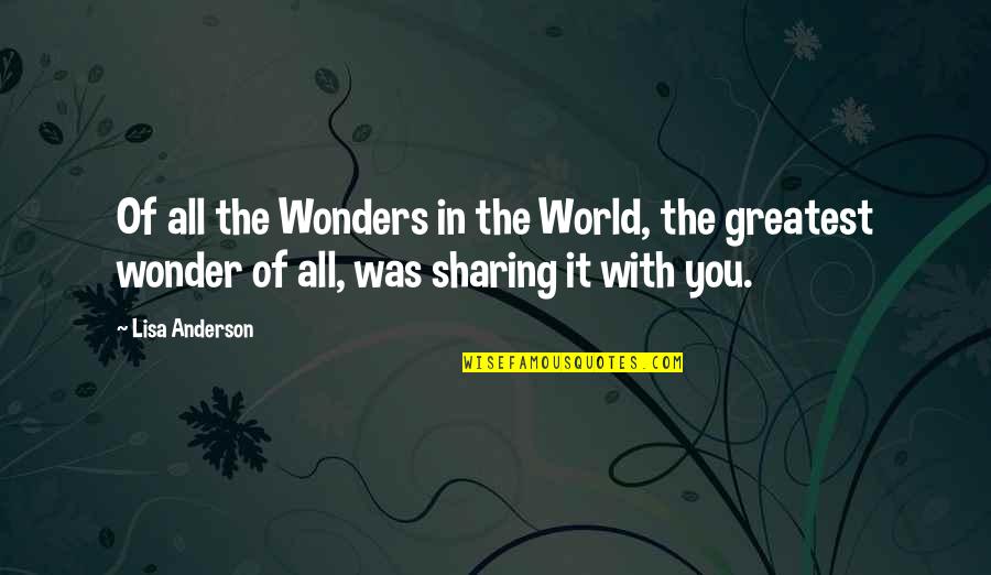 World Greatest Life Quotes By Lisa Anderson: Of all the Wonders in the World, the