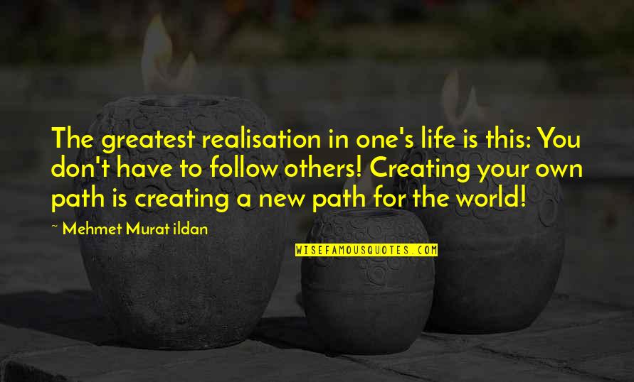 World Greatest Life Quotes By Mehmet Murat Ildan: The greatest realisation in one's life is this: