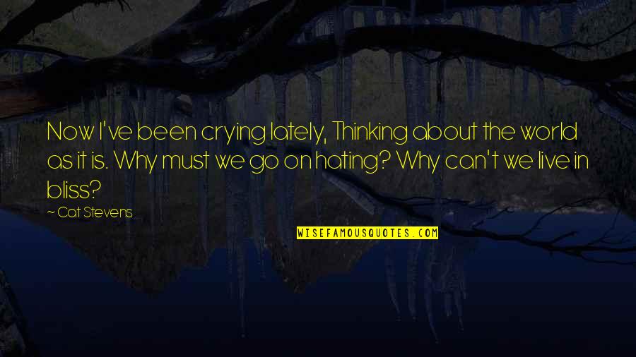 World Hating You Quotes By Cat Stevens: Now I've been crying lately, Thinking about the World Hating You Quotes By Cat Stevens: Now I've been crying lately, Thinking about the