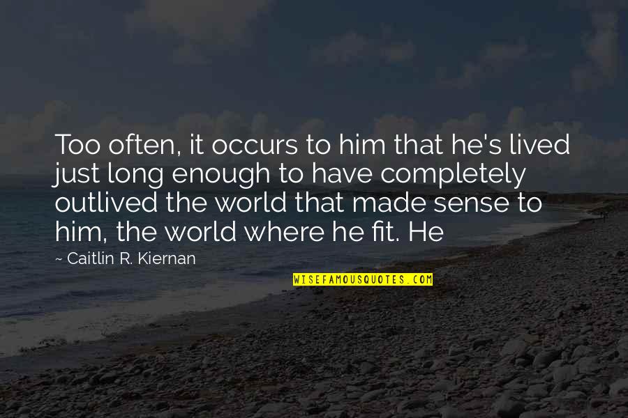 World Have Quotes By Caitlin R. Kiernan: Too often, it occurs to him that he's