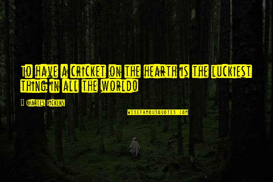 World Have Quotes By Charles Dickens: To have a cricket on the hearth is