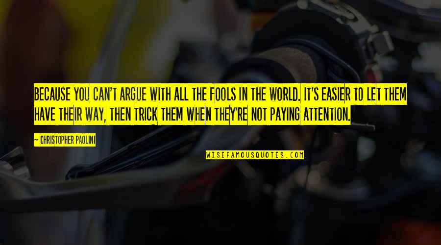World Have Quotes By Christopher Paolini: Because you can't argue with all the fools