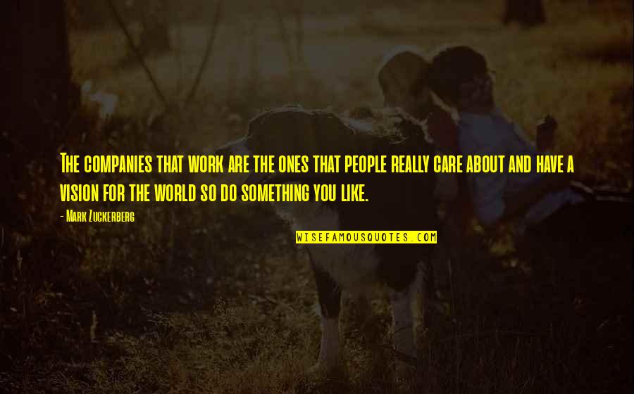 World Have Quotes By Mark Zuckerberg: The companies that work are the ones that