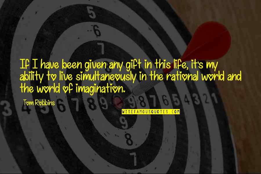 World Have Quotes By Tom Robbins: If I have been given any gift in