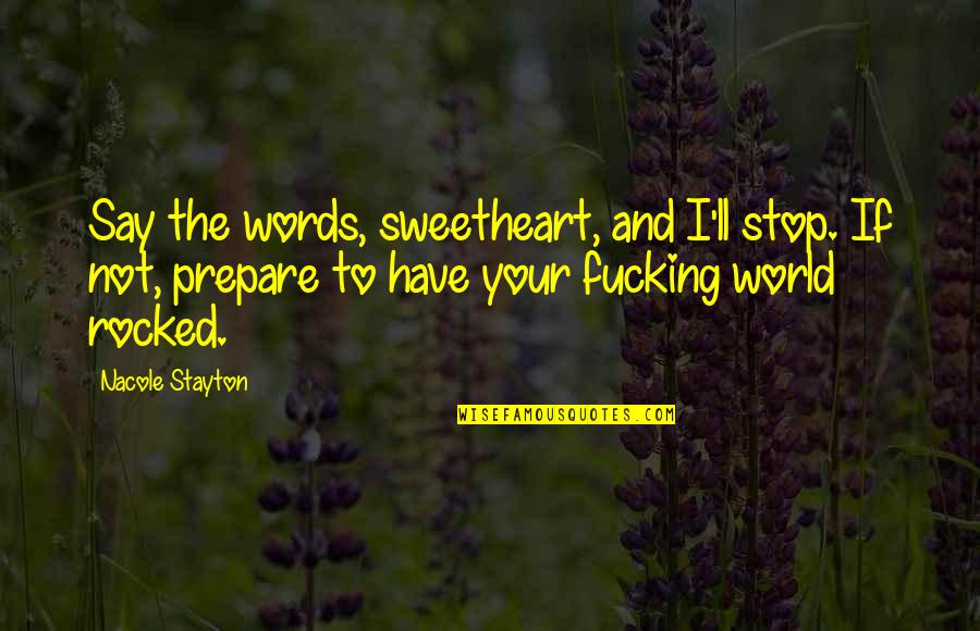 World Have Your Say Quotes By Nacole Stayton: Say the words, sweetheart, and I'll stop. If