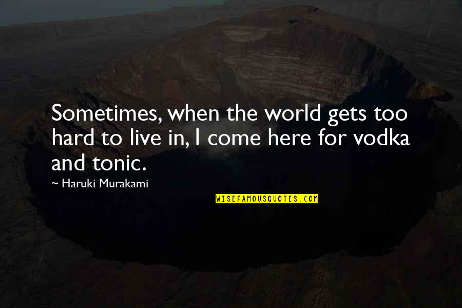 World Here I Come Quotes By Haruki Murakami: Sometimes, when the world gets too hard to World Here I Come Quotes By Haruki Murakami: Sometimes, when the world gets too hard to