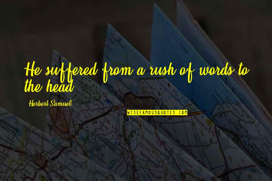 World Here I Come Quotes By Herbert Samuel: He suffered from a rush of words to World Here I Come Quotes By Herbert Samuel: He suffered from a rush of words to