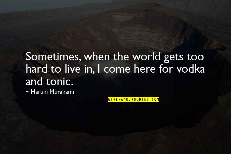 World Here Quotes By Haruki Murakami: Sometimes, when the world gets too hard to