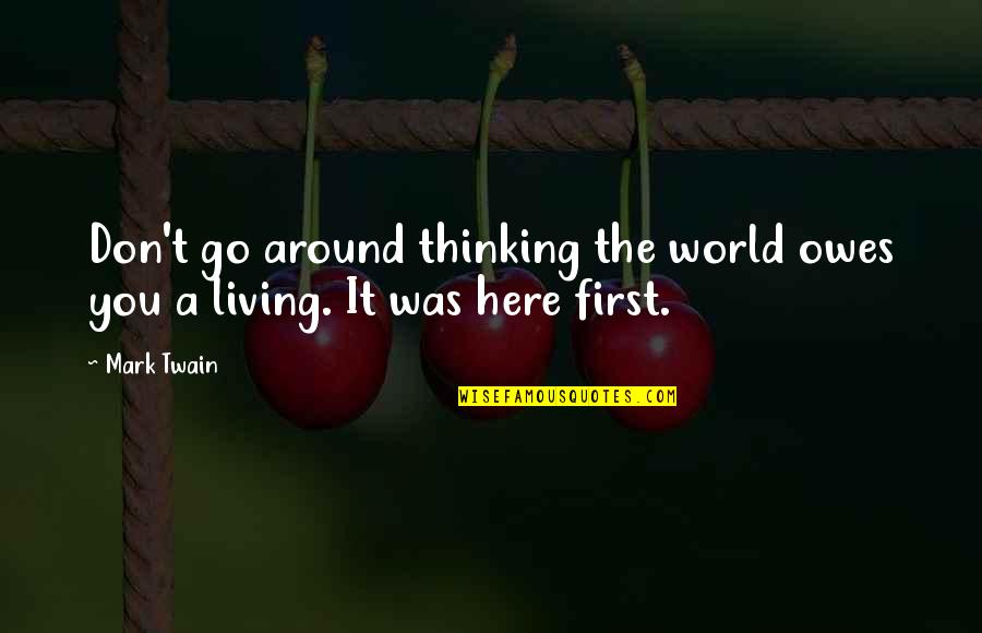 World Here Quotes By Mark Twain: Don't go around thinking the world owes you