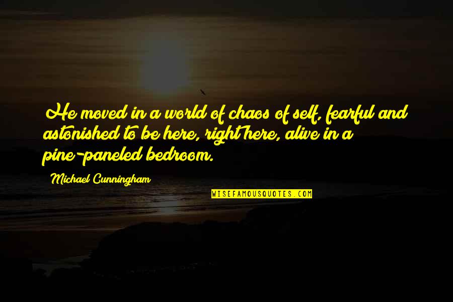 World Here Quotes By Michael Cunningham: He moved in a world of chaos of