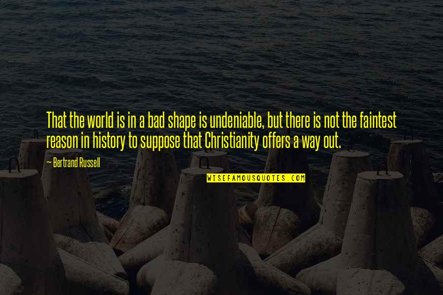 World History Quotes By Bertrand Russell: That the world is in a bad shape