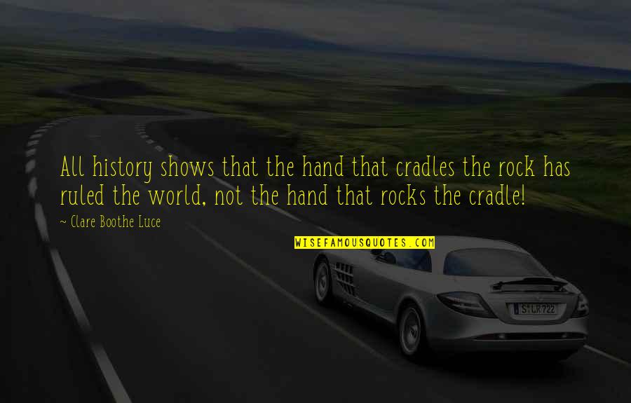 World History Quotes By Clare Boothe Luce: All history shows that the hand that cradles