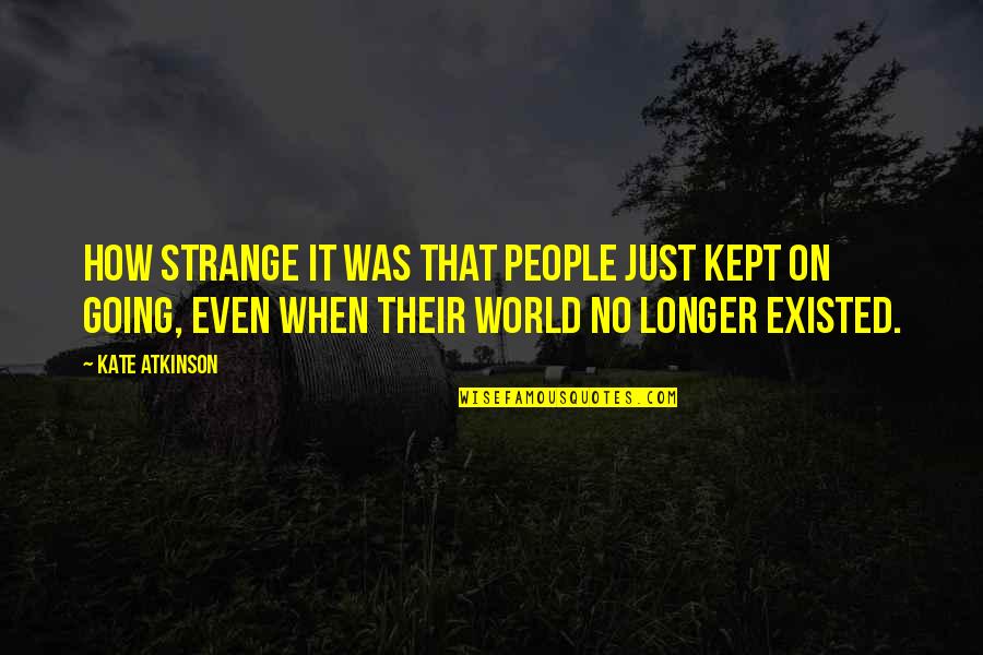 World How Many People Quotes By Kate Atkinson: How strange it was that people just kept