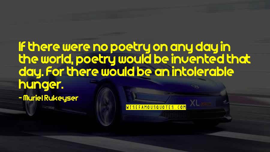 World Hunger Day Quotes By Muriel Rukeyser: If there were no poetry on any day