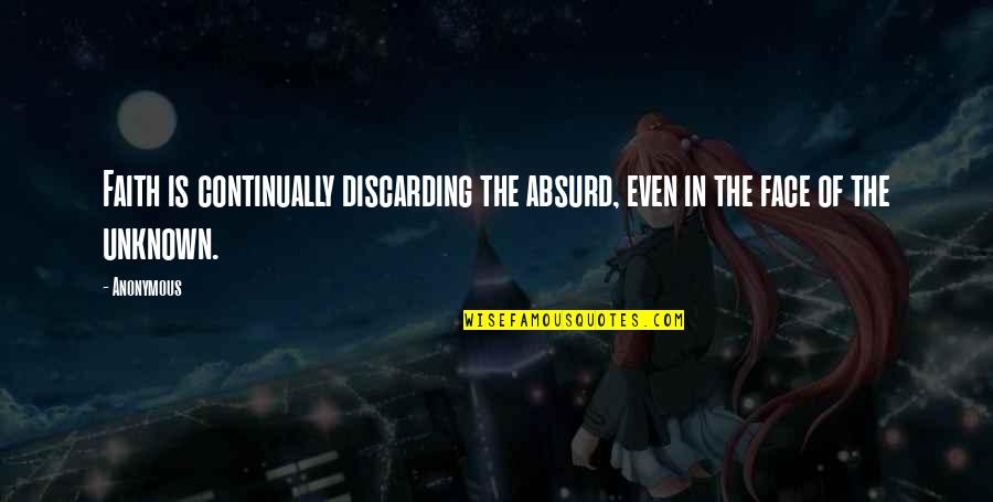 World Hunger Inspirational Quotes By Anonymous: Faith is continually discarding the absurd, even in