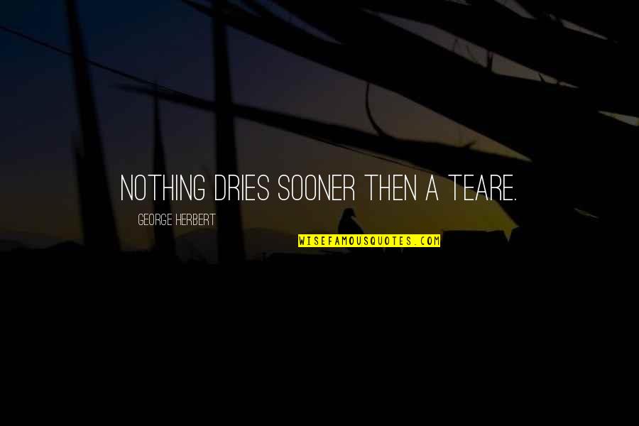 World Hunger Inspirational Quotes By George Herbert: Nothing dries sooner then a teare.