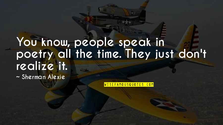 World Hunger Inspirational Quotes By Sherman Alexie: You know, people speak in poetry all the