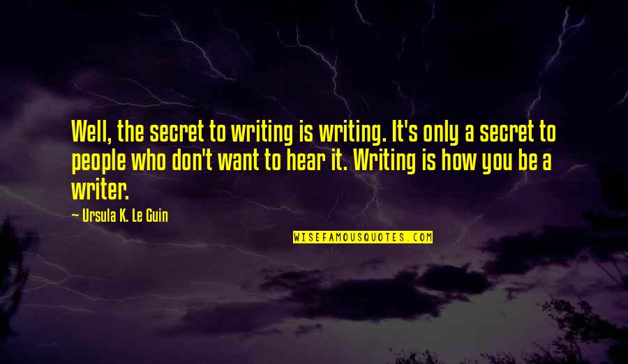 World Hunger Inspirational Quotes By Ursula K. Le Guin: Well, the secret to writing is writing. It's