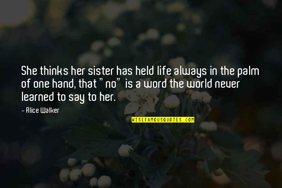 World In Hand Quotes By Alice Walker: She thinks her sister has held life always